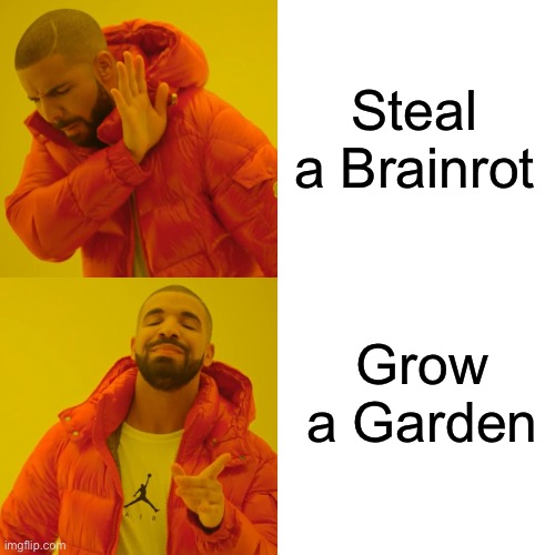 Drake Hotline Bling Meme | Steal a Brainrot; Grow a Garden | image tagged in memes,drake hotline bling | made w/ Imgflip meme maker