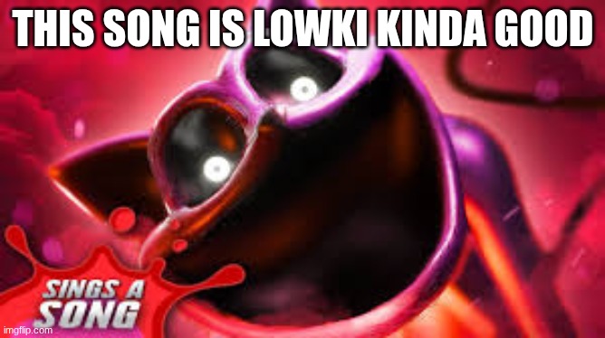 ... | THIS SONG IS LOWKI KINDA GOOD | made w/ Imgflip meme maker