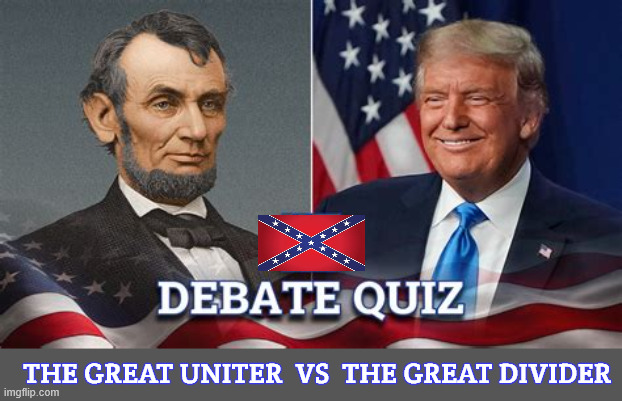 The Great Uniter  vs  The Great Divider | THE GREAT UNITER  VS  THE GREAT DIVIDER | image tagged in the great uniter  vs  the great divider,lincoln ended the civil war,trump wants a civil war,public servant,pubilc enemy | made w/ Imgflip meme maker
