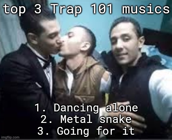 album looks peak fr | top 3 Trap 101 musics; 1. Dancing alone
2. Metal snake
3. Going for it | image tagged in pay pex | made w/ Imgflip meme maker