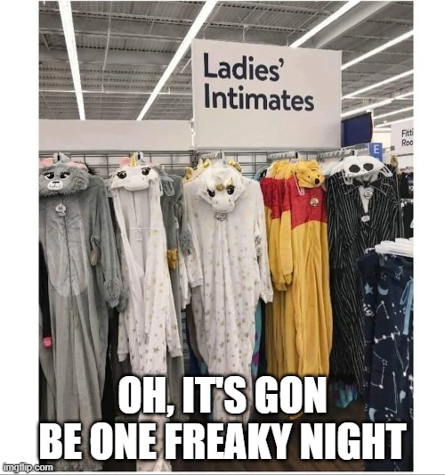 Dress Up | OH, IT'S GON BE ONE FREAKY NIGHT | image tagged in sex jokes | made w/ Imgflip meme maker