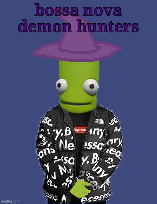 SPOOKY epilektoi drip | bossa nova demon hunters | image tagged in spooky epilektoi drip | made w/ Imgflip meme maker