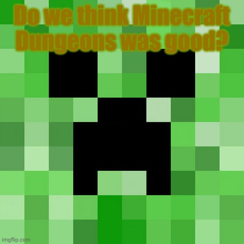 Scumbag Minecraft | Do we think Minecraft Dungeons was good? | image tagged in memes,scumbag minecraft | made w/ Imgflip meme maker
