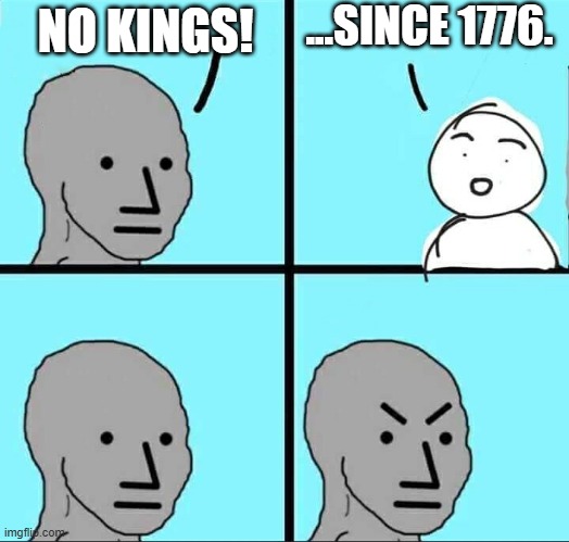 NPC Meme | NO KINGS! ...SINCE 1776. | image tagged in npc meme | made w/ Imgflip meme maker