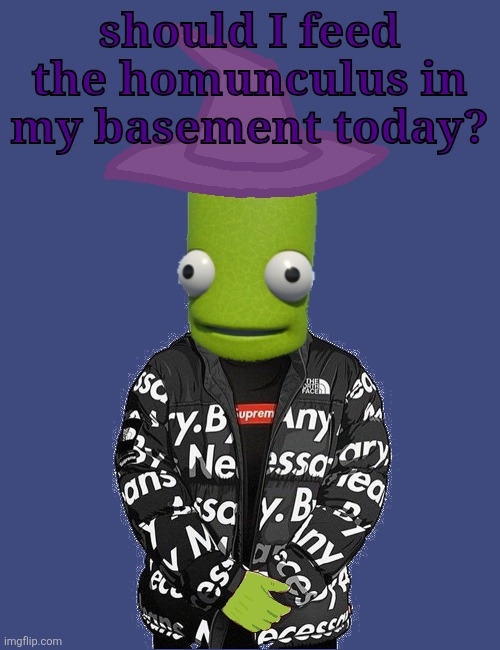 SPOOKY epilektoi drip | should I feed the homunculus in my basement today? | image tagged in spooky epilektoi drip | made w/ Imgflip meme maker