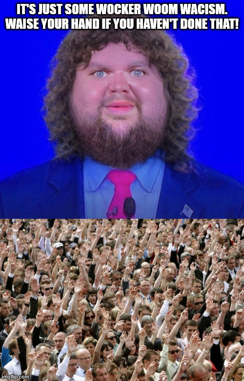 IT'S JUST SOME WOCKER WOOM WACISM. WAISE YOUR HAND IF YOU HAVEN'T DONE THAT! | image tagged in jd vance,people raising hands | made w/ Imgflip meme maker