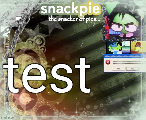 snackpies announcement temp (made by tweak.) | test | image tagged in snackpies announcement temp made by tweak | made w/ Imgflip meme maker