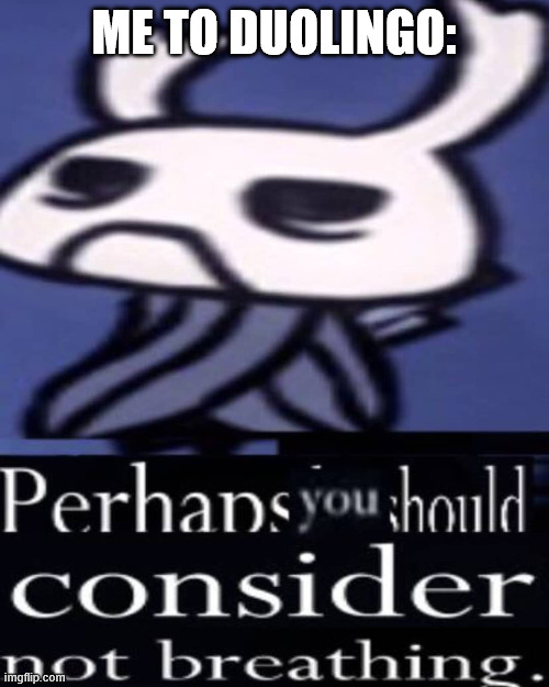 ME TO DUOLINGO: | image tagged in hollow knight not breathing | made w/ Imgflip meme maker