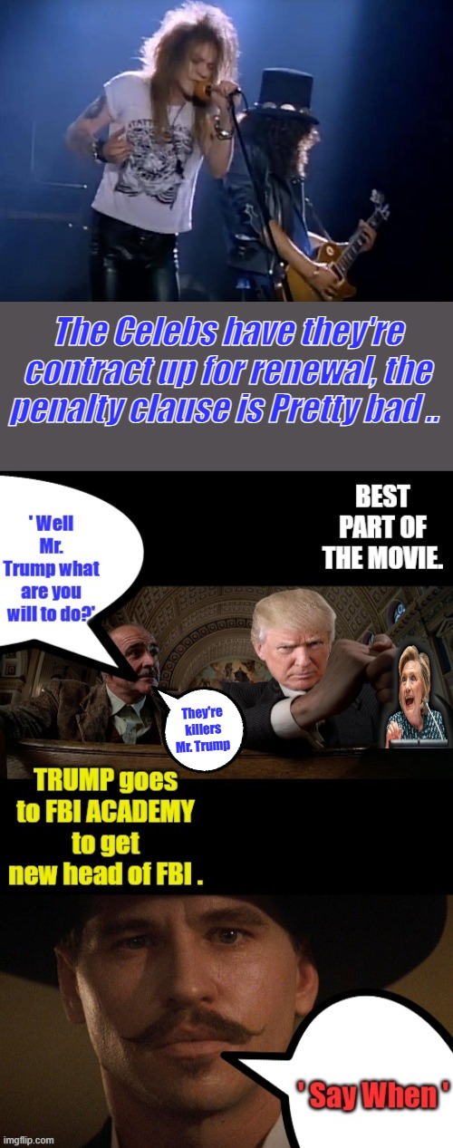 Sold their soul for rock & roll. | The Celebs have they're contract up for renewal, the penalty clause is Pretty bad .. They're killers Mr. Trump | made w/ Imgflip meme maker