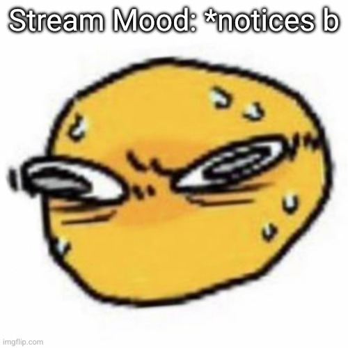 qsqhwhhqshqhh,,, , | Stream Mood: *notices b | image tagged in qsqhwhhqshqhh | made w/ Imgflip meme maker