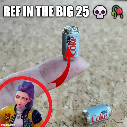 comment sec will be crazy about this | REF IN THE BIG 25 💀🥀 | image tagged in mini soda | made w/ Imgflip meme maker