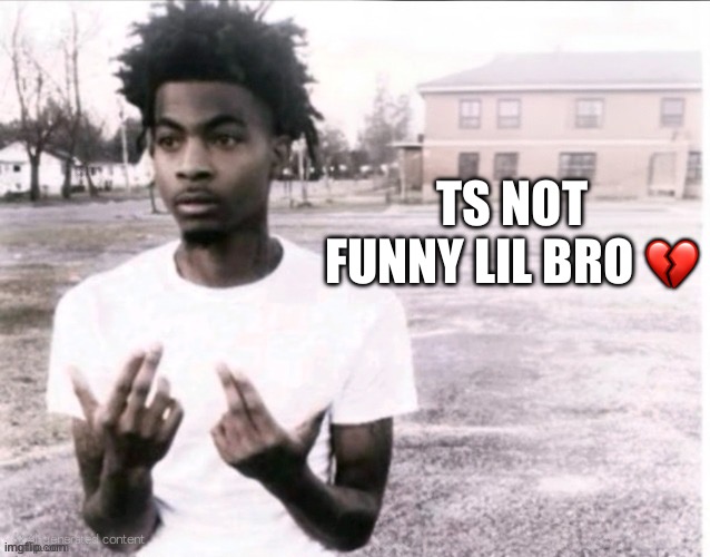 Sybau free | TS NOT FUNNY LIL BRO ? | image tagged in sybau free | made w/ Imgflip meme maker