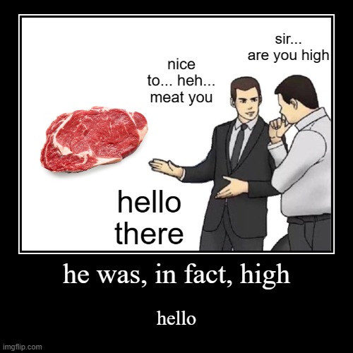 "high" "hello" | he was, in fact, high | hello | image tagged in demotivationals | made w/ Imgflip demotivational maker