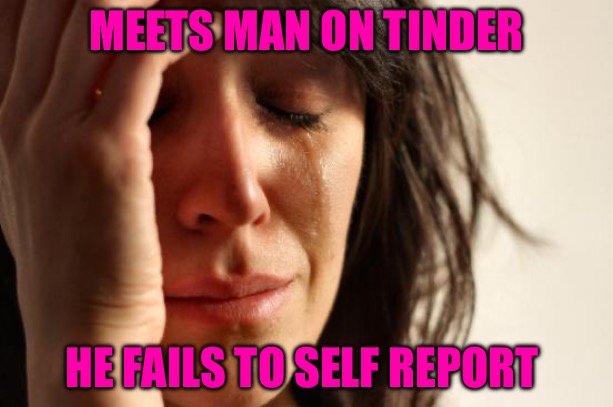 Sign O’ the Tymes | MEETS MAN ON TINDER; HE FAILS TO SELF REPORT | image tagged in hard times,stds,report,ethics,feminist chick,cucks | made w/ Imgflip meme maker