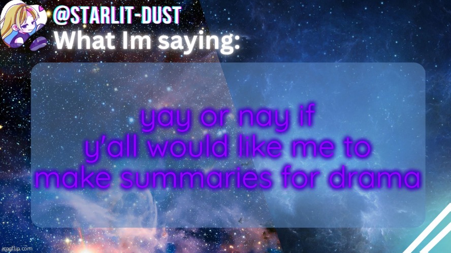 Stardust's template by GraceOMG | yay or nay if y'all would like me to make summaries for drama | image tagged in stardust's template by graceomg | made w/ Imgflip meme maker