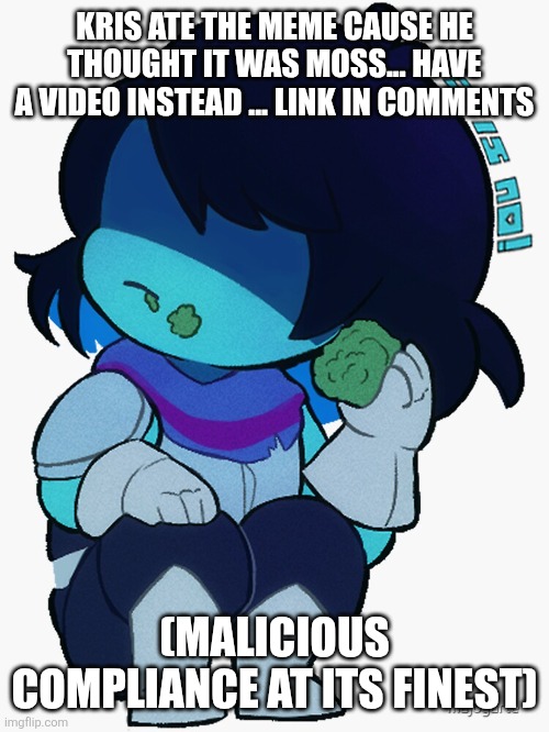 Well sorry kris are the meme...also yes I'm this petty | KRIS ATE THE MEME CAUSE HE THOUGHT IT WAS MOSS... HAVE A VIDEO INSTEAD ... LINK IN COMMENTS; (MALICIOUS COMPLIANCE AT ITS FINEST) | made w/ Imgflip meme maker