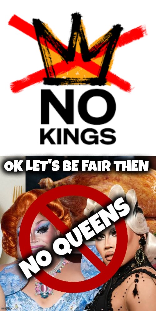 no kings meme | OK LET'S BE FAIR THEN | image tagged in protest | made w/ Imgflip meme maker