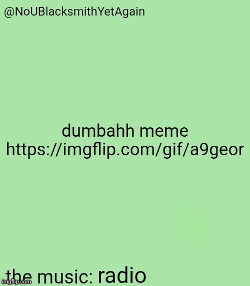 blacksmith's 34-green temp | dumbahh meme https://imgflip.com/gif/a9geor; radio | image tagged in blacksmith's 34-green temp | made w/ Imgflip meme maker