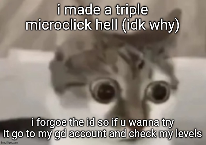 bombastic side eye cat | i made a triple microclick hell (idk why); i forgoe the id so if u wanna try it go to my gd account and check my levels | image tagged in bombastic side eye cat | made w/ Imgflip meme maker