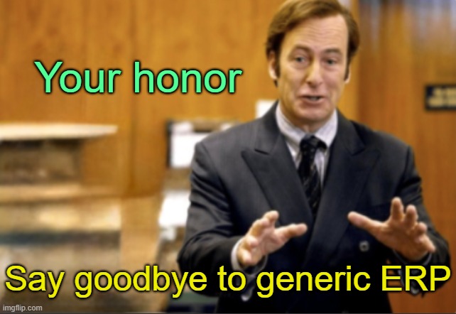 . | Your honor; Say goodbye to generic ERP | image tagged in saul goodman defending | made w/ Imgflip meme maker