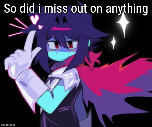 So did i miss out on anything | made w/ Imgflip meme maker