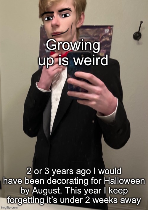 My excitement decreases every year | Growing up is weird; 2 or 3 years ago I would have been decorating for Halloween by August. This year I keep forgetting it’s under 2 weeks away | image tagged in virian man face 4 | made w/ Imgflip meme maker
