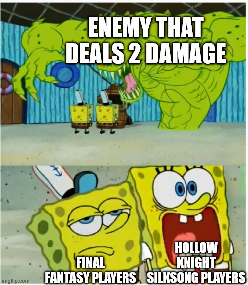 SpongeBob SquarePants scared but also not scared | ENEMY THAT DEALS 2 DAMAGE; HOLLOW KNIGHT SILKSONG PLAYERS; FINAL FANTASY PLAYERS | image tagged in spongebob squarepants scared but also not scared | made w/ Imgflip meme maker