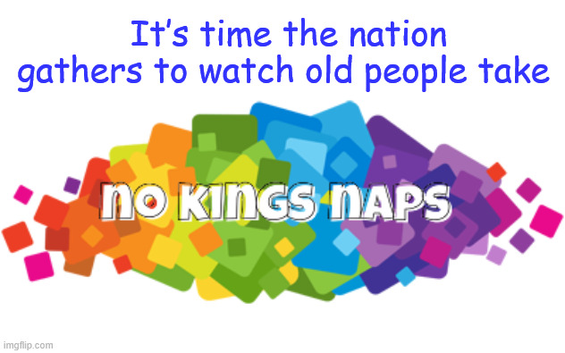 It’s time the nation gathers to watch old people take | made w/ Imgflip meme maker