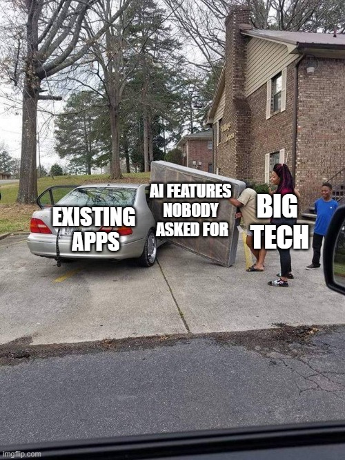 When Big Tech crams AI into everything | AI FEATURES 
NOBODY 
ASKED FOR; EXISTING 
APPS; BIG 
TECH | image tagged in mattress into car,artificial intelligence,big tech | made w/ Imgflip meme maker