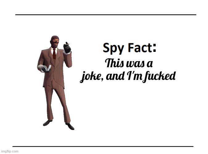 Spy Fact | This was a joke, and I'm fucked : | image tagged in spy fact | made w/ Imgflip meme maker