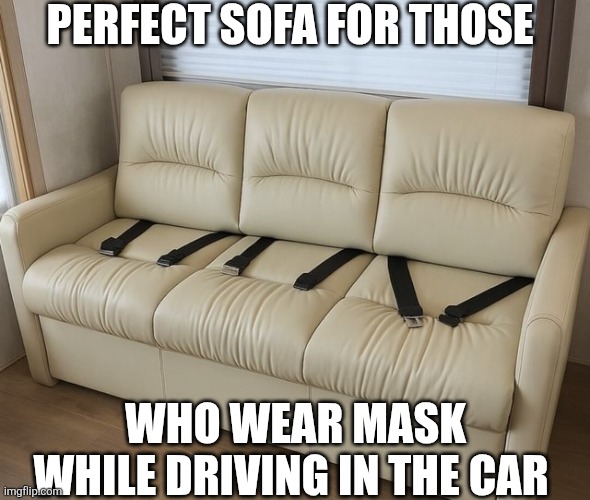 Perfect Sofa For Those | PERFECT SOFA FOR THOSE; WHO WEAR MASK WHILE DRIVING IN THE CAR | image tagged in chrisjoines1 | made w/ Imgflip meme maker