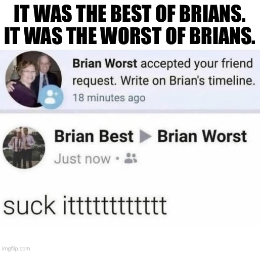Best and Worst | IT WAS THE BEST OF BRIANS. IT WAS THE WORST OF BRIANS. | image tagged in brian | made w/ Imgflip meme maker