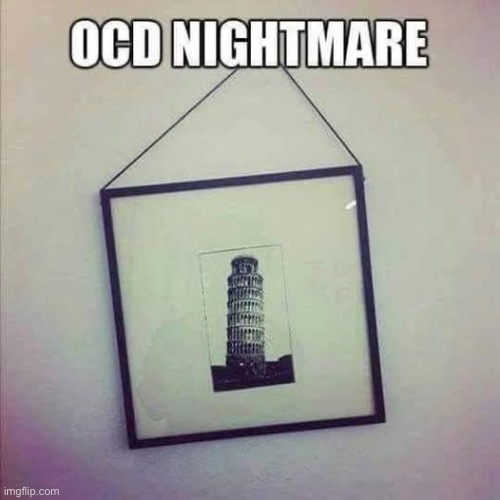 OCD tweaking rn | image tagged in ocd,tweak,tower,pisa | made w/ Imgflip meme maker