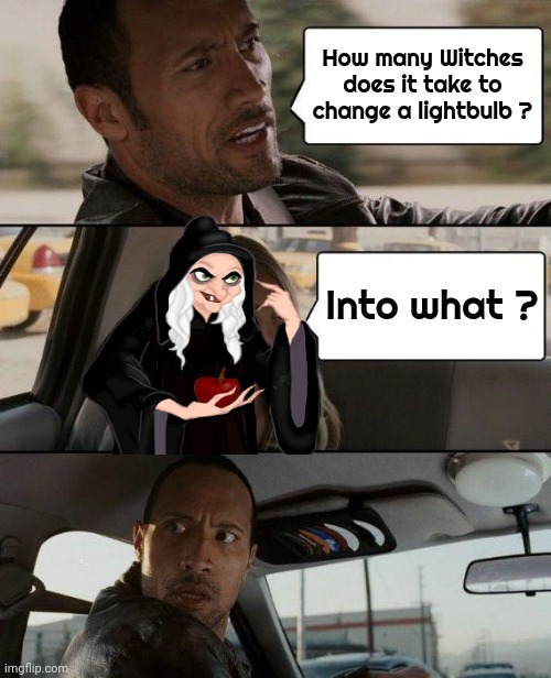 Last Year's Halloween Joke | How many Witches does it take to change a lightbulb ? Into what ? | image tagged in memes,the rock driving,witches,electricity,i don't think it means what you think it means | made w/ Imgflip meme maker