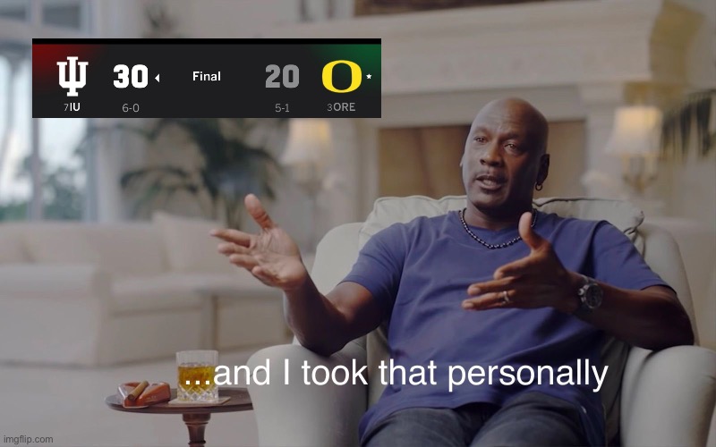 Week 7 oregon | image tagged in and i took that personally | made w/ Imgflip meme maker