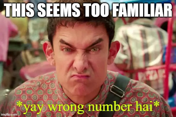yay wrong number hai bhai | THIS SEEMS TOO FAMILIAR | image tagged in yay wrong number hai bhai | made w/ Imgflip meme maker