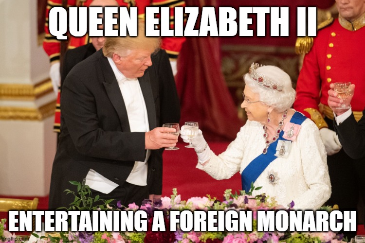 QUEEN ELIZABETH II; ENTERTAINING A FOREIGN MONARCH | made w/ Imgflip meme maker