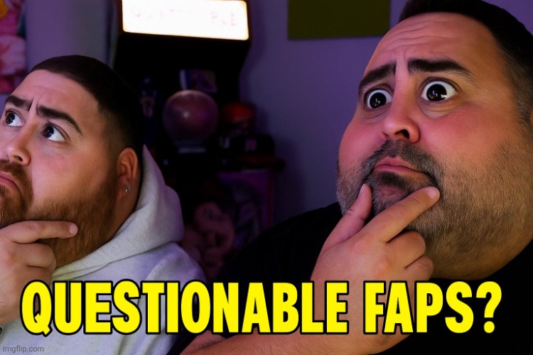Questionable Faps? (V1) | image tagged in questionable faps v1 | made w/ Imgflip meme maker