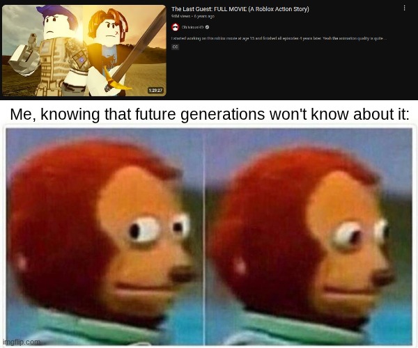 It's kinda sad to know that this will probably be true | Me, knowing that future generations won't know about it: | image tagged in memes,monkey puppet,roblox,the last guest,roblox meme | made w/ Imgflip meme maker