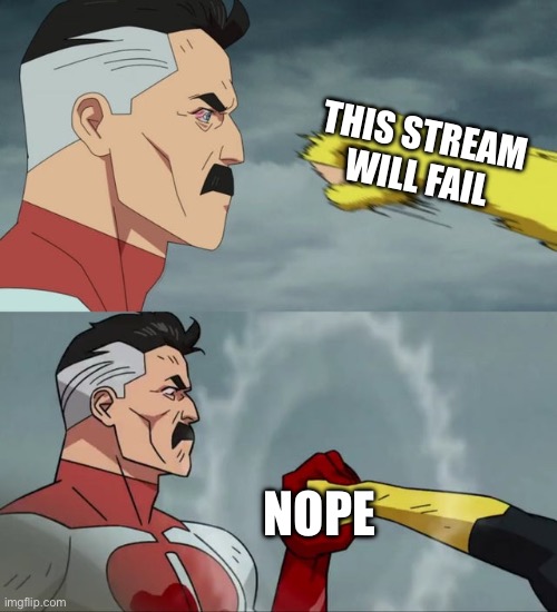 Omni Man blocks punch | THIS STREAM WILL FAIL; NOPE | image tagged in omni man blocks punch | made w/ Imgflip meme maker
