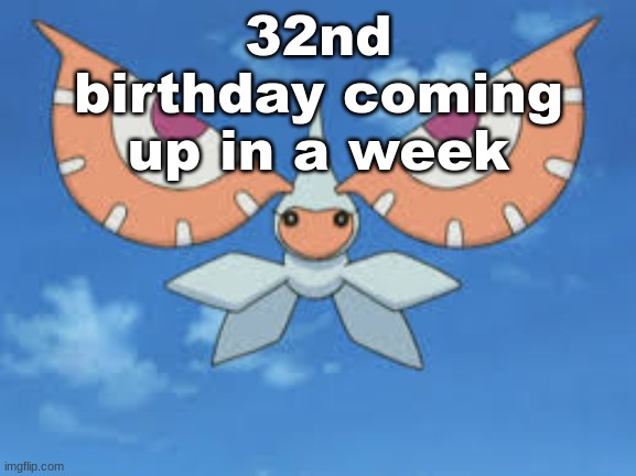 Getting married for my birthday | 32nd birthday coming up in a week | image tagged in masquerain | made w/ Imgflip meme maker