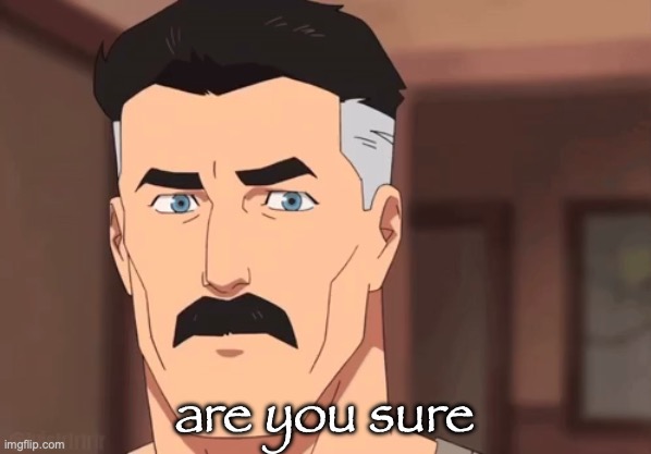 Are you sure omni man | are you sure | image tagged in are you sure omni man | made w/ Imgflip meme maker