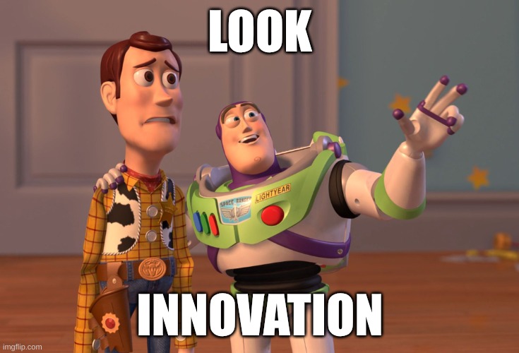 INNOVATION MEME | LOOK; INNOVATION | image tagged in memes,x x everywhere | made w/ Imgflip meme maker