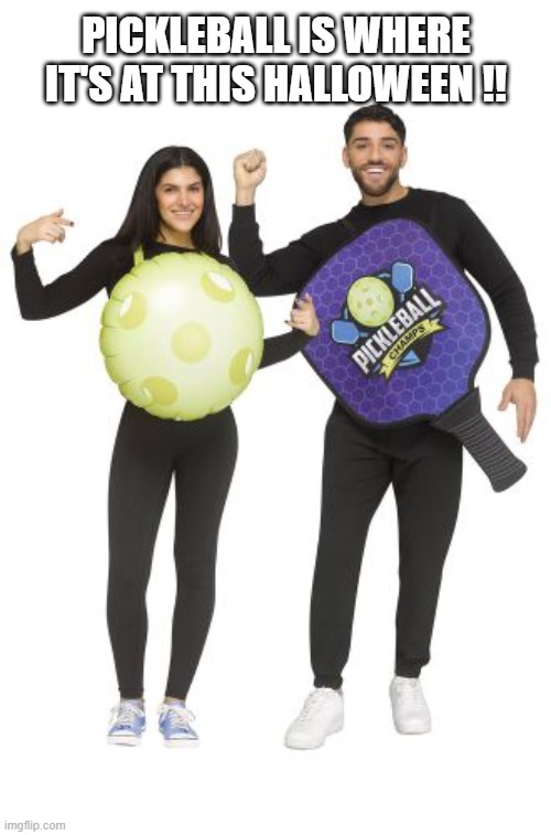 pickleball is where it's at for this Halloween !! | PICKLEBALL IS WHERE IT'S AT THIS HALLOWEEN !! | image tagged in sports,halloween,costumes,balls,funny,humor | made w/ Imgflip meme maker