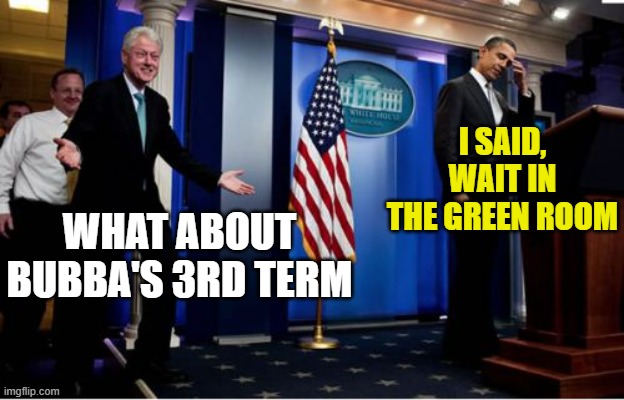 WHAT ABOUT BUBBA'S 3RD TERM I SAID, WAIT IN THE GREEN ROOM | image tagged in memes,bubba and barack | made w/ Imgflip meme maker