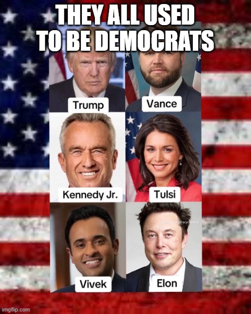 THEY ALL USED TO BE DEMOCRATS | image tagged in trump dream team | made w/ Imgflip meme maker
