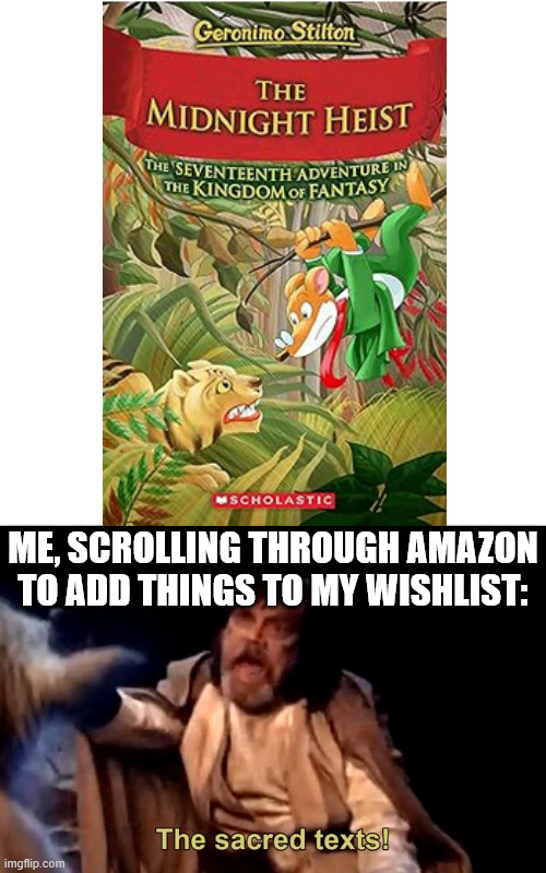 Its been a very long time since I've gotten one of these books | ME, SCROLLING THROUGH AMAZON TO ADD THINGS TO MY WISHLIST: | image tagged in the sacred texts | made w/ Imgflip meme maker