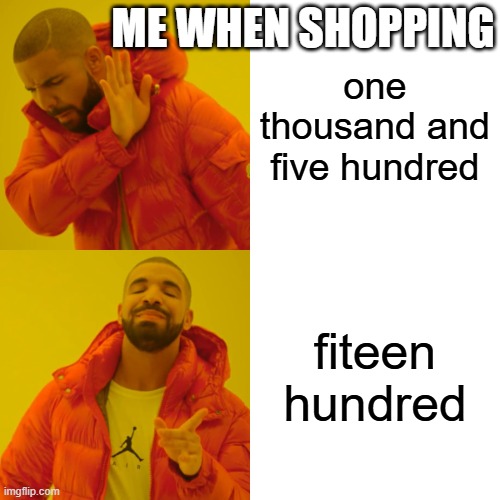 Drake Hotline Bling | ME WHEN SHOPPING; one thousand and five hundred; fiteen hundred | image tagged in memes,drake hotline bling | made w/ Imgflip meme maker