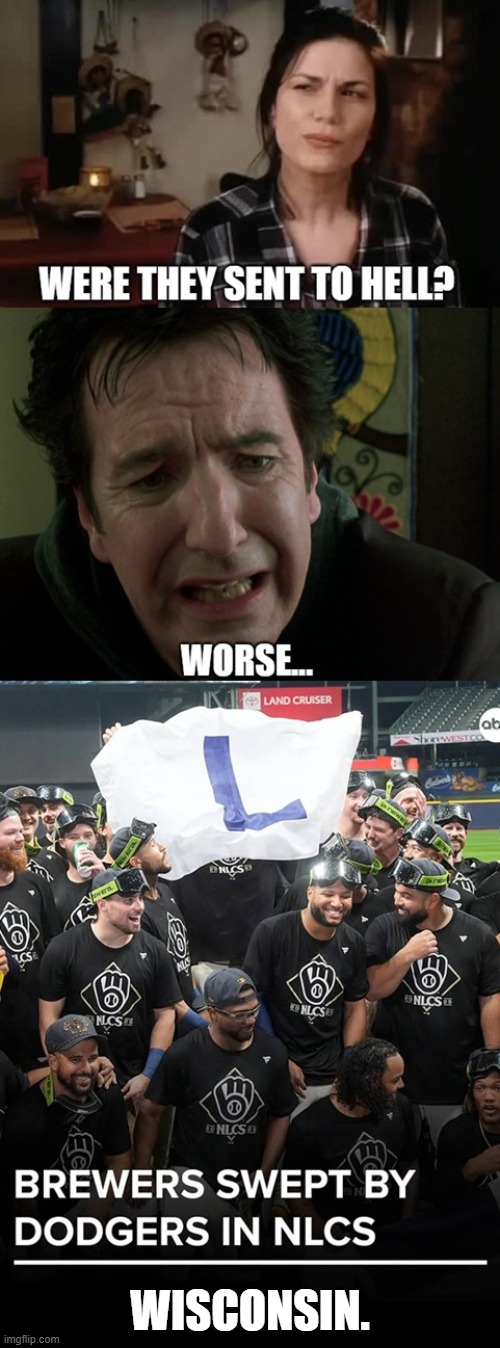 I mean... | WISCONSIN. | image tagged in major league baseball,funny,losing,comedy | made w/ Imgflip meme maker