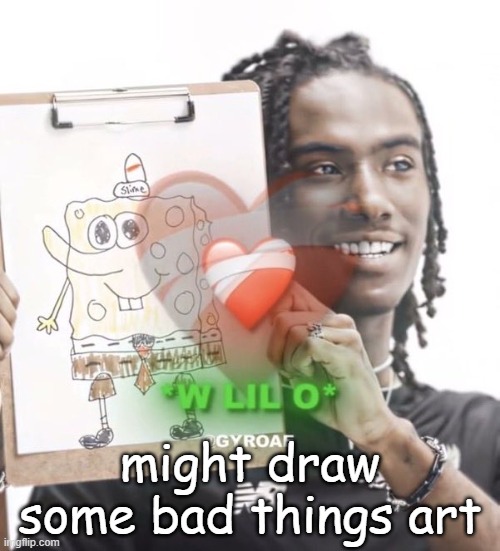 might draw some bad things art | made w/ Imgflip meme maker